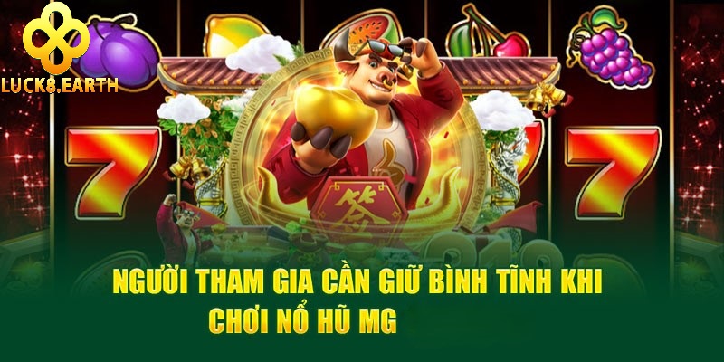 Nổ Hũ MG – Quay Hũ Hấp Dẫn Trúng Thưởng Siêu Đã 2025 4 Người tham gia cần giữ bình tĩnh khi chơi Nổ hũ MG tại Luck8